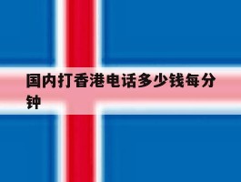 国内打香港电话多少钱每分钟