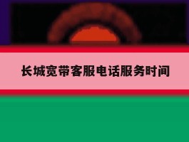 长城宽带客服电话服务时间