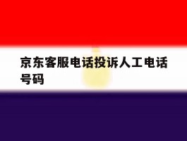 京东客服电话投诉人工电话号码