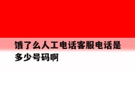 饿了么人工电话客服电话是多少号码啊的简单介绍