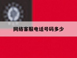 网络客服电话号码多少