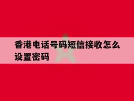 香港电话号码短信接收怎么设置密码