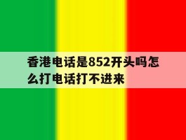 香港电话是852开头吗怎么打电话打不进来