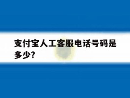 支付宝人工客服电话号码是多少?