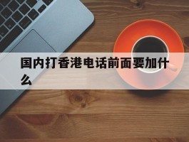 国内打香港电话前面要加什么