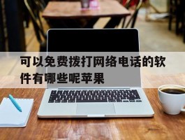 可以免费拨打网络电话的软件有哪些呢苹果