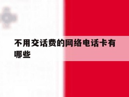 不用交话费的网络电话卡有哪些