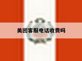 美团客服电话收费吗