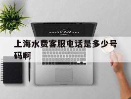 上海水费客服电话是多少号码啊