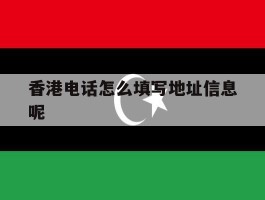 香港电话怎么填写地址信息呢