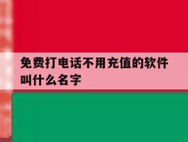 免费打电话不用充值的软件叫什么名字