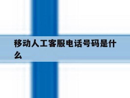 关于移动人工客服电话号码是什么的信息