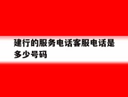 建行的服务电话客服电话是多少号码