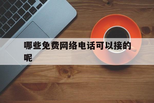 包含哪些免费网络电话可以接的呢的词条 包含哪些免费网络电话可以接的呢的词条