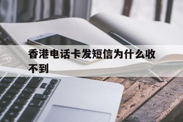 香港电话卡发短信为什么收不到 香港电话卡发短信为什么收不到