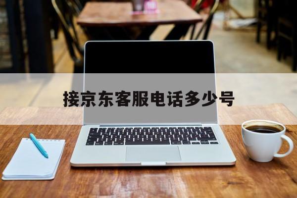 接京东客服电话多少号 接京东客服电话多少号