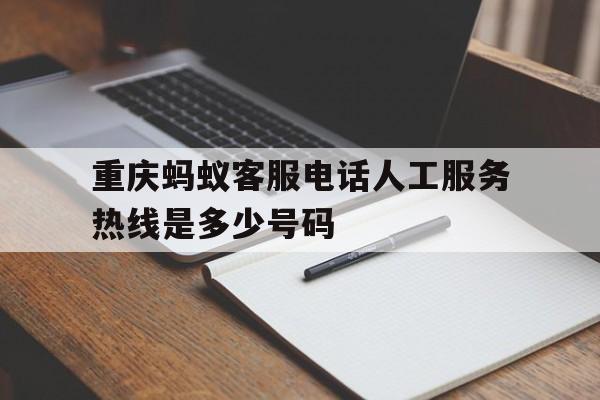 重庆蚂蚁客服电话人工服务热线是多少号码 重庆蚂蚁客服电话人工服务热线是多少号码