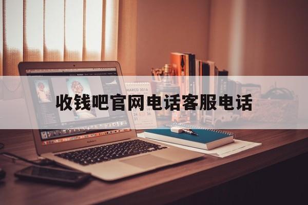 收钱吧官网电话客服电话 收钱吧官网电话客服电话