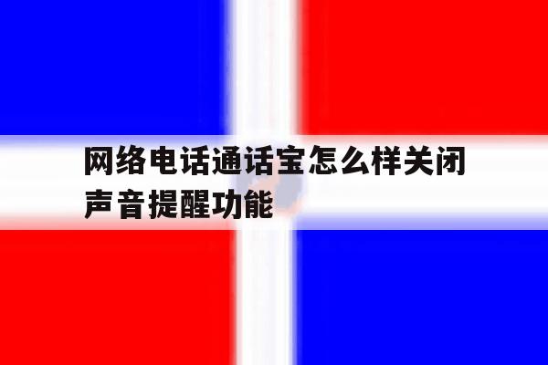 网络电话通话宝怎么样关闭声音提醒功能 网络电话通话宝怎么样关闭声音提醒功能
