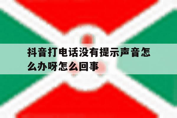 抖音打电话没有提示声音怎么办呀怎么回事 抖音打电话没有提示声音怎么办呀怎么回事