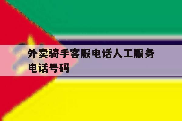 外卖骑手客服电话人工服务电话号码 外卖骑手客服电话人工服务电话号码
