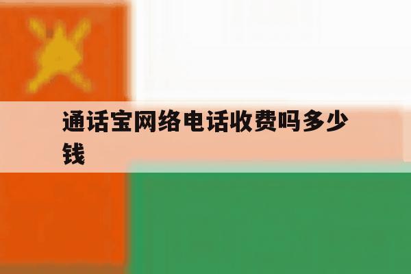 通话宝网络电话收费吗多少钱 通话宝网络电话收费吗多少钱