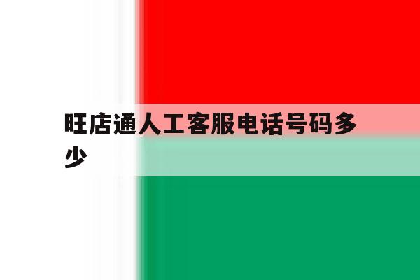 旺店通人工客服电话号码多少 旺店通人工客服电话号码多少
