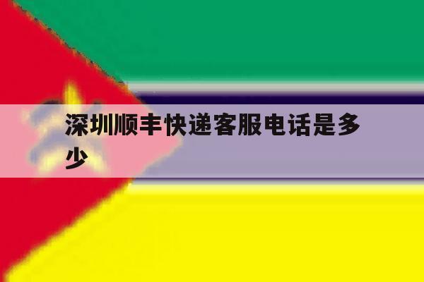 深圳顺丰快递客服电话是多少 深圳顺丰快递客服电话是多少