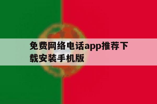 免费网络电话app推荐下载安装手机版 免费网络电话app推荐下载安装手机版