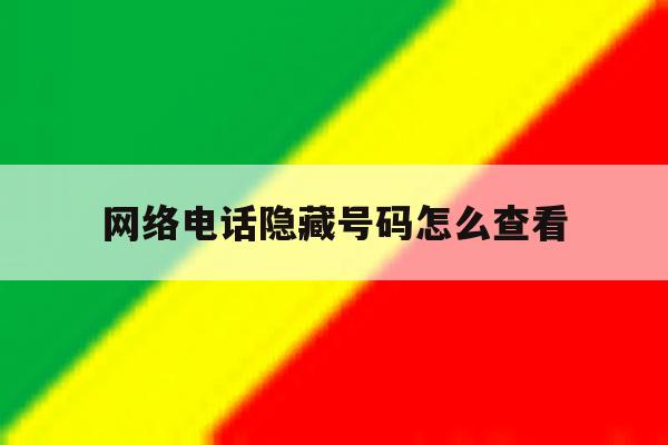 网络电话隐藏号码怎么查看 网络电话隐藏号码怎么查看