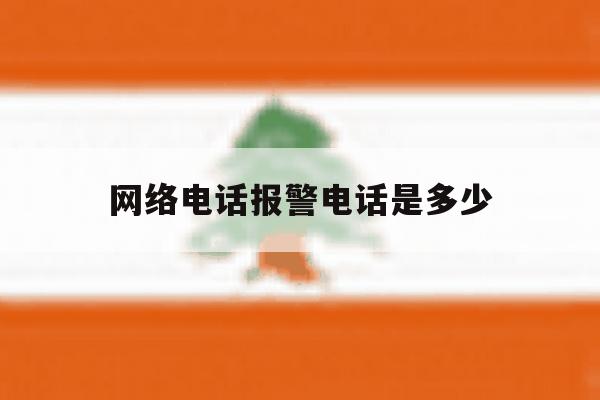 网络电话报警电话是多少 网络电话报警电话是多少