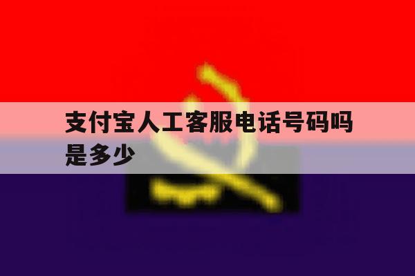 支付宝人工客服电话号码吗是多少 支付宝人工客服电话号码吗是多少
