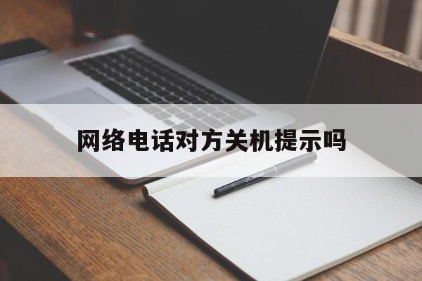 网络电话对方关机提示吗 网络电话对方关机提示吗
