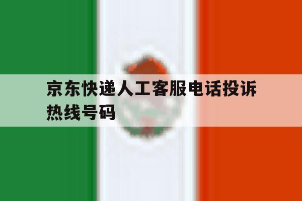 京东快递人工客服电话投诉热线号码 京东快递人工客服电话投诉热线号码