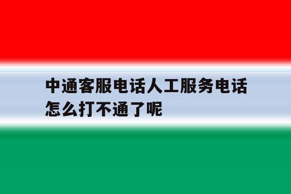 中通客服电话人工服务电话怎么打不通了呢的简单介绍 中通客服电话人工服务电话怎么打不通了呢的简单介绍