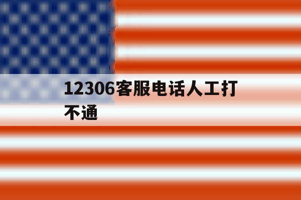 12306客服电话人工打不通 12306客服电话人工打不通