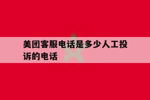 美团客服电话是多少人工投诉的电话 美团客服电话是多少人工投诉的电话