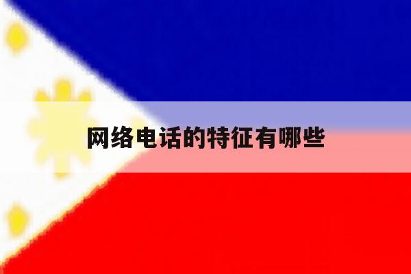 网络电话的特征有哪些 网络电话的特征有哪些