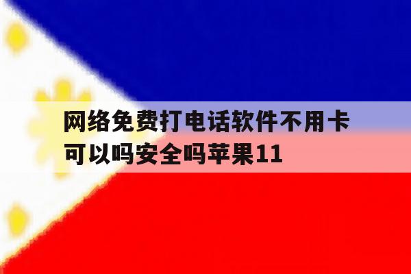 关于网络免费打电话软件不用卡可以吗安全吗苹果11的信息 关于网络免费打电话软件不用卡可以吗安全吗苹果11的信息