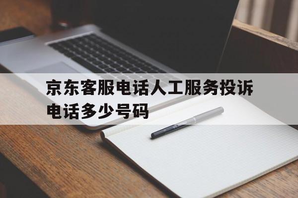 京东客服电话人工服务投诉电话多少号码 京东客服电话人工服务投诉电话多少号码