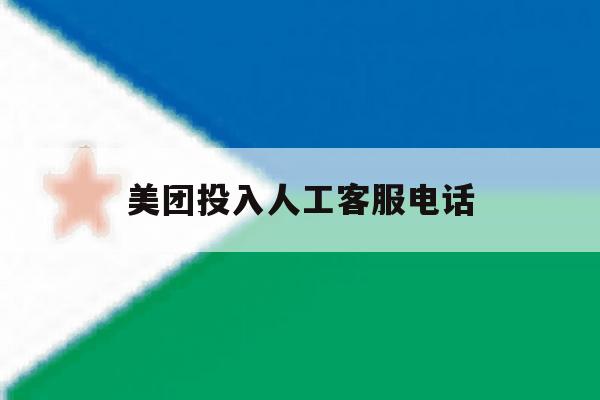 美团投入人工客服电话 美团投入人工客服电话