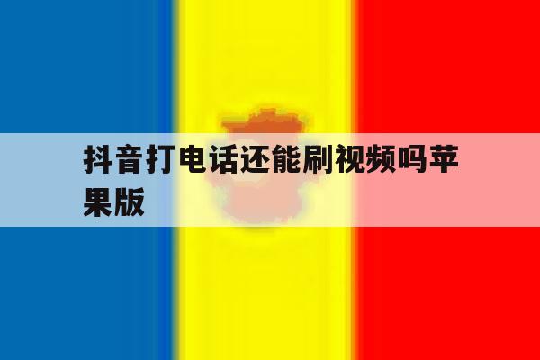 抖音打电话还能刷视频吗苹果版 抖音打电话还能刷视频吗苹果版