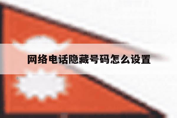 网络电话隐藏号码怎么设置 网络电话隐藏号码怎么设置