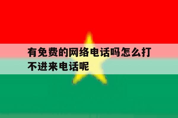 关于有免费的网络电话吗怎么打不进来电话呢的信息 关于有免费的网络电话吗怎么打不进来电话呢的信息